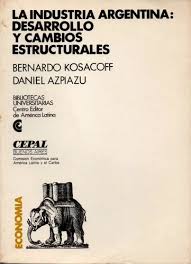 La industria argentina; desarrollo y cambios estructurales