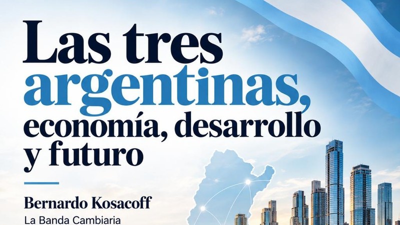 Las tres argentinas, economía, desarrollo y futuro | La Banda Cambiaria